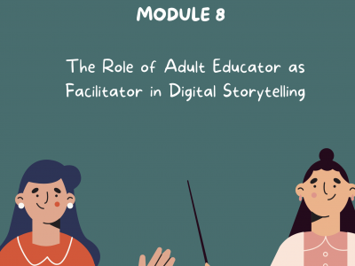 Module 8 The Role of the Adult Educator as a Facilitator in Digital Storytelling